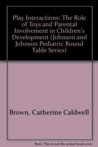 Play Interactions: The Role of Toys and Parental Involvement in Children's Development (JOHNSON AND JOHNSON PEDIATRIC ROUND TABLE SERIES)