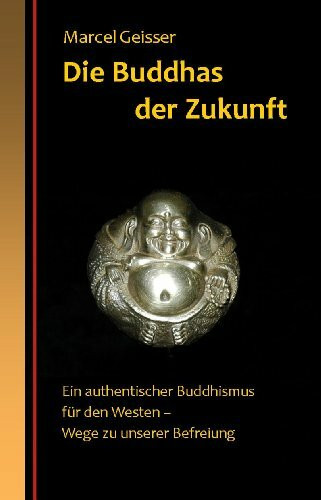 Die Buddhas der Zukunft: Ein authentischer Buddhismus für den Westen - Wege zu unserer Befreiung