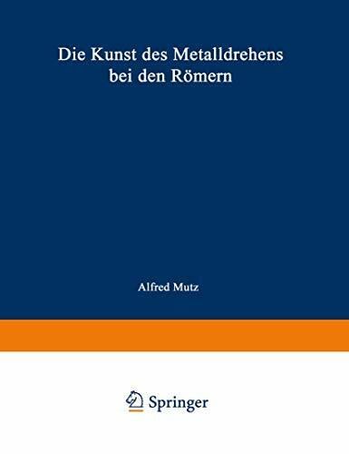 Die Kunst des Metalldrehens bei den Römern: Interpretationen antiker Arbeitsverfahren auf Grund von Werkspuren