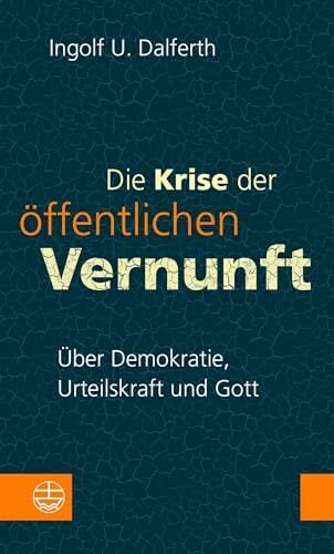 Die Krise der öffentlichen Vernunft: Über Demokratie, Urteilskraft und Gott. Damit Religion nicht zur Moral-Ressource verkümmert: mit politischer Theologie... Die Krise der öffentlichen Vernunft: Über Demokratie, Urteilskraft und Gott. Damit Religion nicht zur Moral-Ressource verkümmert: mit politischer Theologie die Gefährdung der Demokratie bekämpfen