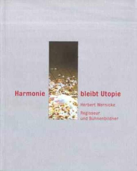 Harmonie bleibt Utopie: Herbert Wernicke - Regisseur und Bühnenbildner (akademiefenster)