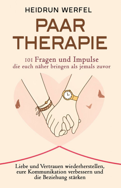 Paartherapie – 101 Fragen und Impulse, die euch näher bringen als jemals zuvor: Liebe und Vertrauen wiederherstellen, eure Kommunikation verbessern und die Beziehung stärken