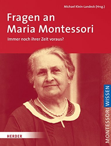 Fragen an Maria Montessori: Immer noch ihrer Zeit voraus? (Montessori Wissen / Herausgegeben im Auftrag der Deutschen Montessori-Gesellschaft e.V.)