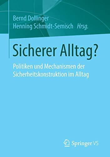Sicherer Alltag?: Politiken und Mechanismen der Sicherheitskonstruktion im Alltag Sicherer Alltag?: Politiken und Mechanismen der Sicherheitskonstruktion im Alltag