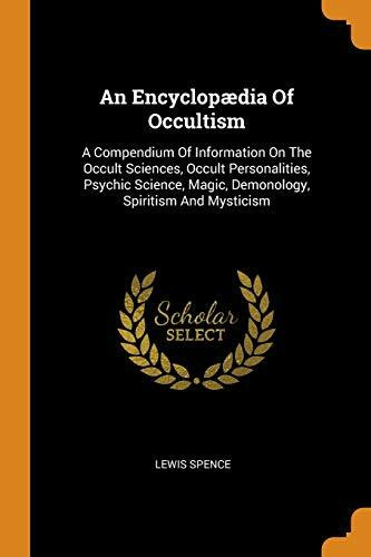 An Encyclopædia of Occultism: A Compendium of Information on the Occult Sciences, Occult Personalities, Psychic Science, Magic, Demonology, Spiritis