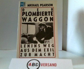 Der plombierte Waggon. Lenins Weg aus dem Exil zur Macht.