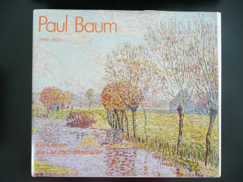 Paul Baum (1859-1932). Ein Leben als Landschaftsmaler