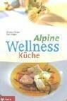 Alpine Wellness-Küche: 128 Wohlfühl-Rezepte für Leib und Seele