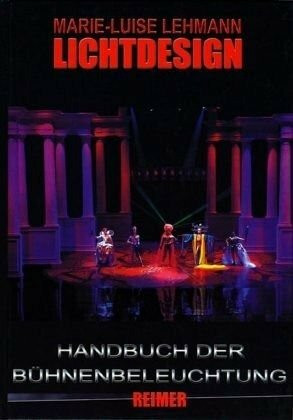 Lichtdesign: Handbuch der Bühnenbeleuchtung in Deutschland und den USA