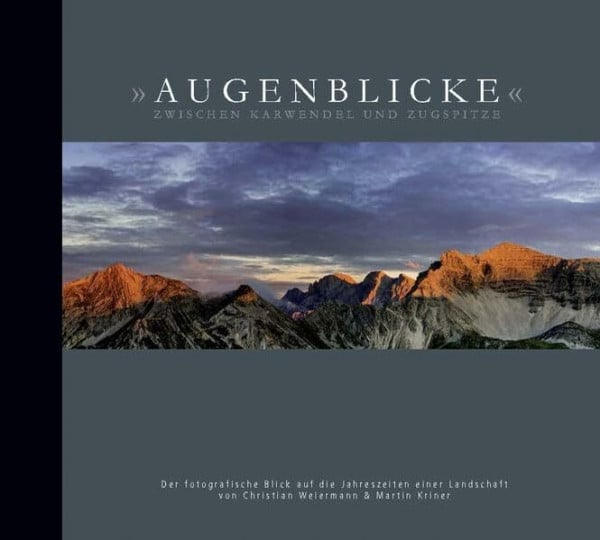 Augenblicke zwischen Karwendel und Zugspitze: Der fotografische Blick auf die Jahreszeiten einer Landschaft von Christian Weiermann und Martin Kriner