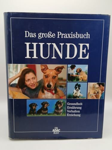 Das große Praxisbuch Hunde. Gesundheit - Ernährung - Verhalten - Erziehung. Ein ADAC Buch.