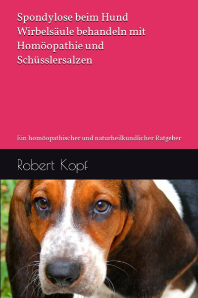 Spondylose beim Hund - Wirbelsäule behandeln mit Homöopathie und Schüsslersalzen: Ein homöopathischer und naturheilkundlicher Ratgeber