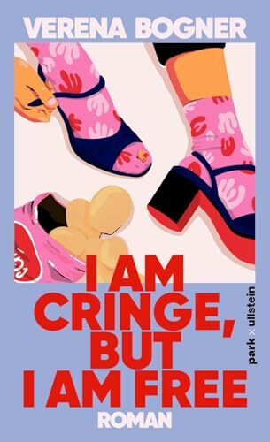 I am cringe, but I am free: Roman | Ein Roman über den Mut zur Verletzlichkeit und echte Freundschaft, die alles übersteht