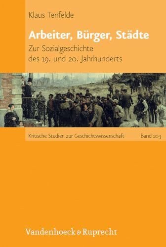 Arbeiter, Bürger, Städte: Zur Sozialgeschichte des 19. und 20. Jahrhunderts (Kritische Studien zur Geschichtswissenschaft, Band 203)