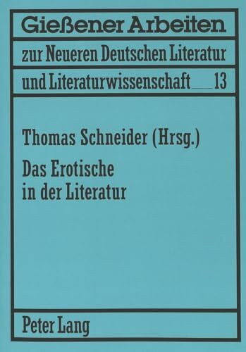 Das Erotische in der Literatur (Gießener Arbeiten zur neueren deutschen Literatur und Literaturwissenschaft, Band 13)