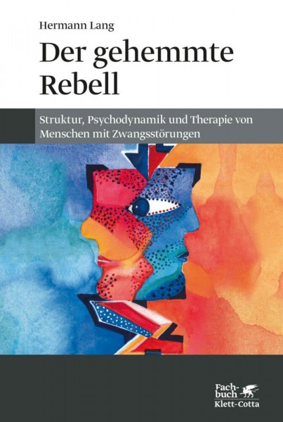 Der gehemmte Rebell: Struktur, Psychodynamik und Therapie von Menschen mit Zwangsstörungen