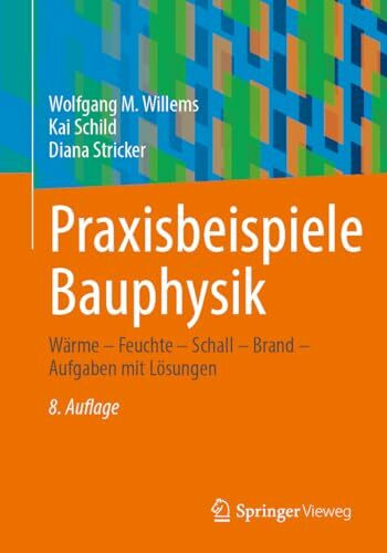 Praxisbeispiele Bauphysik: Wärme – Feuchte – Schall – Brand – Aufgaben mit Lösungen