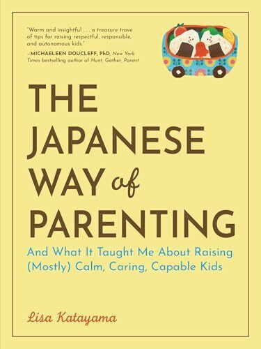 The Japanese Way of Parenting: And What It Taught Me About Raising (Mostly) Calm, Caring, Capable Kids
