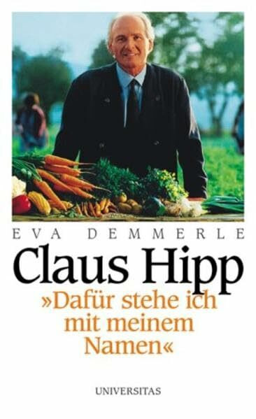 Claus Hipp: "Dafür stehe ich mit meinem Namen": 'Dafür stehe ich mit meinem Namen'. Claus Hipp im Gespräch mit Eva Demmerle. Mit e. Vorw. v. Anselm Bilgri