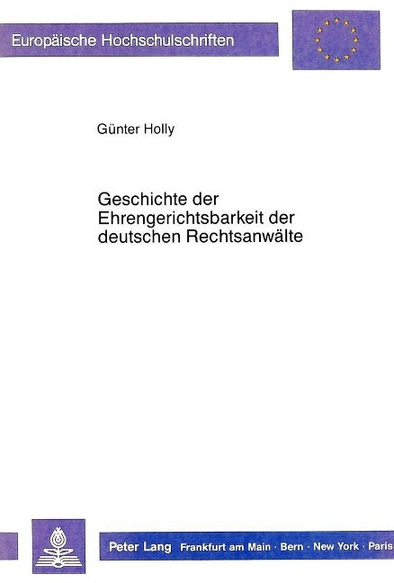 Geschichte der Ehrengerichtsbarkeit der deutschen Rechtsanw?lte - Holly, G?nter