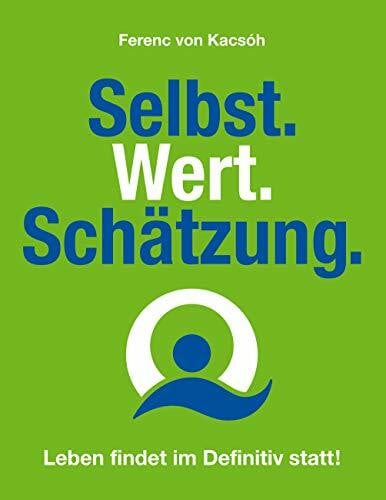Selbst.Wert.Schätzung.: Leben findet im Definiv statt!