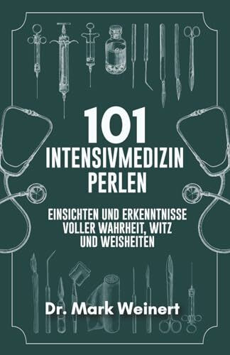 101 Intensivmedizin Perlen: Aphorismen mit Einsichten und Erkenntnissen. Weisheiten und Witz der Intensivmedizin in Faustregeln, Sprüchen und Fakten (101 Perlen, Band 3)