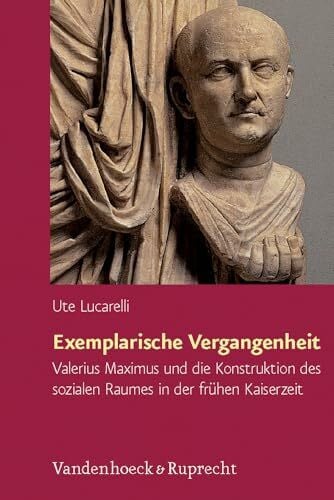 Exemplarische Vergangenheit: Valerius Maximus und die Konstruktion des sozialen Raumes in der frühen Kaiserzeit (Hypomnemata: Untersuchungen zur Antike und zu ihrem Nachleben, Band 172)