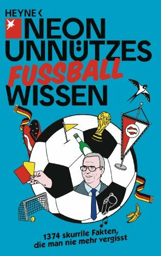 Unnützes Wissen Fußball: 1374 skurrile Fakten, die man nie mehr vergisst