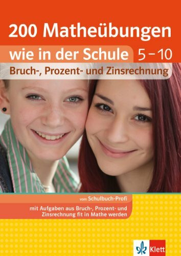 Klett 200 Matheübungen wie in der Schule Bruch, Prozent- und ZInsrechnung Klasse: Mathematik in Gymnasium und Realschule: Bruchrechnung , Prozentrechnung, Zinsrechnung