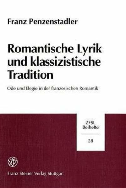Romantische Lyrik und klassizistische Tradition: Ode und Elegie in der französischen Romantik (Zeitschrift für Französische Sprache und Literatur. Beihefte, Band 28)