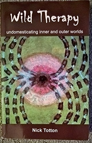 Wild Therapy: Undomesticating Inner and Outer Worlds Wild Therapy: Undomesticating Inner and Outer Worlds