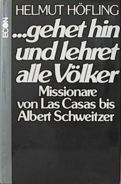 gehet hin und lehret alle Völker. Missionare von Las Casas bis Albert Schweitzer