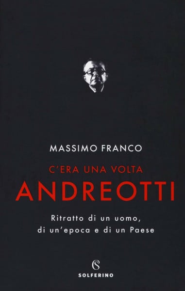 C'era una volta Andreotti. Ritratto di un uomo, di un'epoca e di un Paese (Saggi)