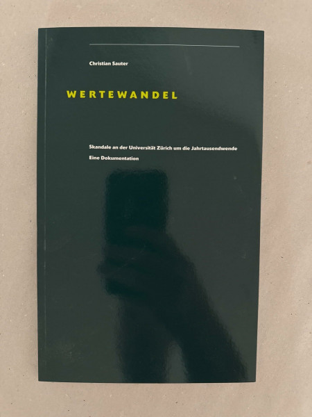 Wertewandel : Skandale an der Universität Zürich um die Jahrtausendwende ; eine Dokumentation.