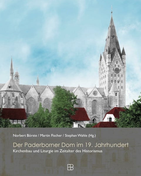 Der Paderborner Dom im 19. Jahrhundert: Kirchenbau, Geschichte und Liturgie im Zeitalter des Historimus