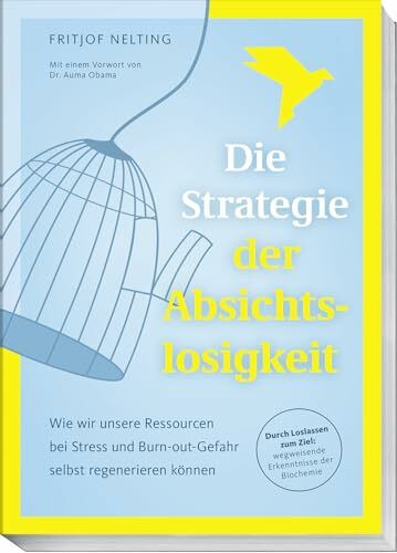 Die Strategie der Absichtslosigkeit: Wie wir unsere Ressourcen bei Stress und Burnout-Gefahr selbst regenerieren können. Durch Loslassen zum Ziel: wegweisende Erkenntnisse der Biochemie