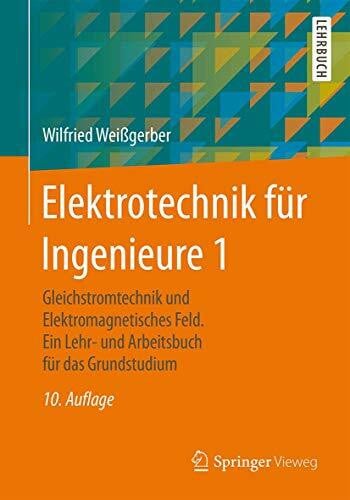 Elektrotechnik für Ingenieure 1: Gleichstromtechnik und Elektromagnetisches Feld. Ein Lehr- und Arbeitsbuch für das Grundstudium