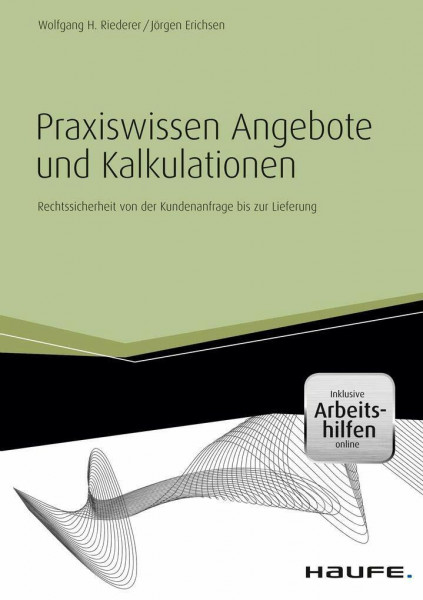 Praxiswissen Angebote und Kalkulationen - inkl. Arbeitshilfen online: Rechtssicherheit von der Kundenanfrage bis zur Lieferung (Haufe Fachbuch)