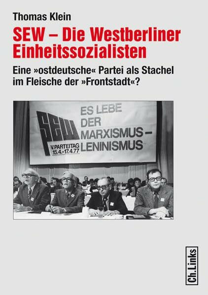 SEW - Die Westberliner Einheitssozialisten. Eine «ostdeutsche» Partei als Stachel im Fleische der «Frontstadt»?