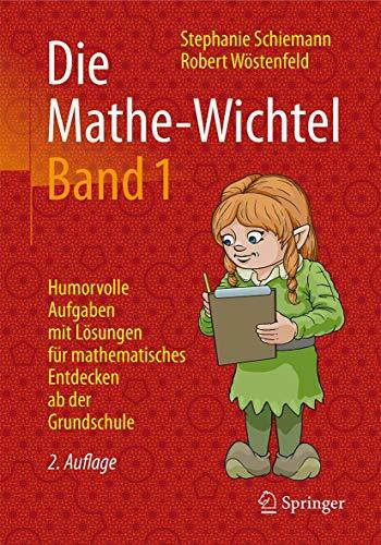 Die Mathe-Wichtel Band 1: Humorvolle Aufgaben mit Lösungen für mathematisches Entdecken ab der Grundschule