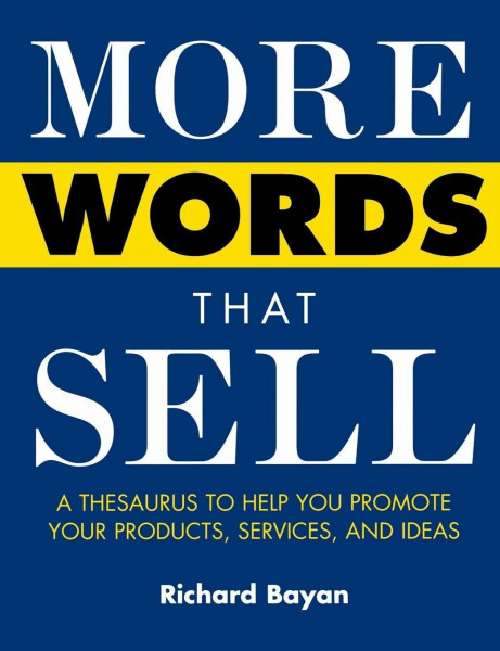 More Words That Sell: A Thesaurus to Help You Promote Your Products, Services, and Ideas