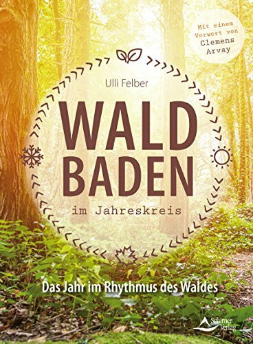 Waldbaden im Jahreskreis: Das Jahr im Rhythmus des Waldes