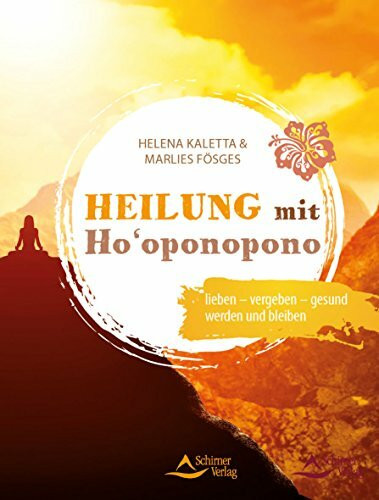 Heilung mit Ho‘oponopono: lieben – vergeben – gesund werden und bleiben