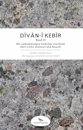 Divan-i Kebir: Band 23: Die unbotmässigen Gedichte von Rumi über Liebe, Ketzerei und Rausch