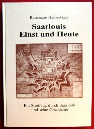 Saarlouis Einst und Heute: Ein Streifzug durch Saarlouis und sein Geschichte