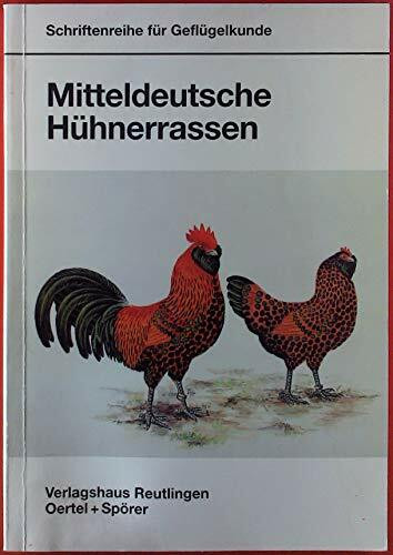 Mitteldeutsche Hühnerrassen: Dresdener und Zwerg-Dresdener /Sachsenhühner und Zwerghühner /Thüringer Barthühner und Zwerg-Barthühner /Ruhlaer Zwerg-Kaulhühner (Schriftenreihe für Geflügelkunde)