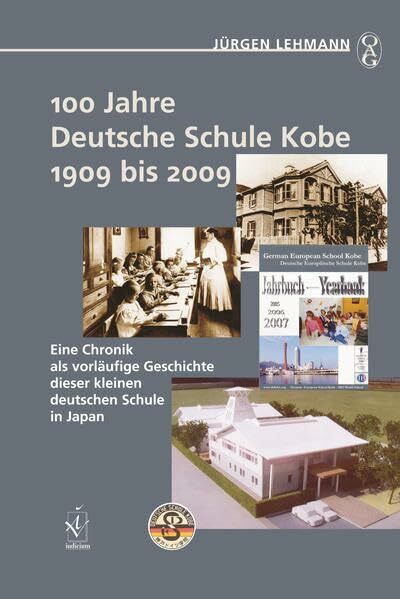 100 Jahre Deutsche Schule Kobe 1909 bis 2009: Eine Chronik als vorläufige Geschichte dieser kleinen deutschen Schule in Japan