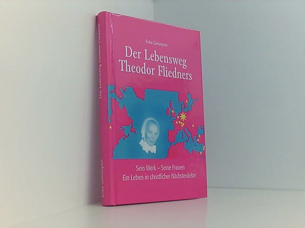 Der Lebensweg Theodor Fliedner: Sein Werk - Seine Frauen. Ein Leben in christlicher Nächstenliebe