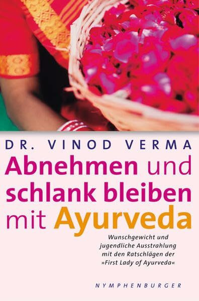 Abnehmen und schlank bleiben mit Ayurveda: Wunschgewicht und jugendliche Ausstrahlung mit den Ratschlägen der `First Lady of Ayurveda`