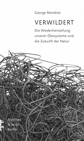 Verwildert: Die Wiederherstellung unserer Ökosysteme und die Zukunft der Natur